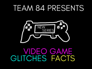 New Series – Glitches, Facts, on video games!